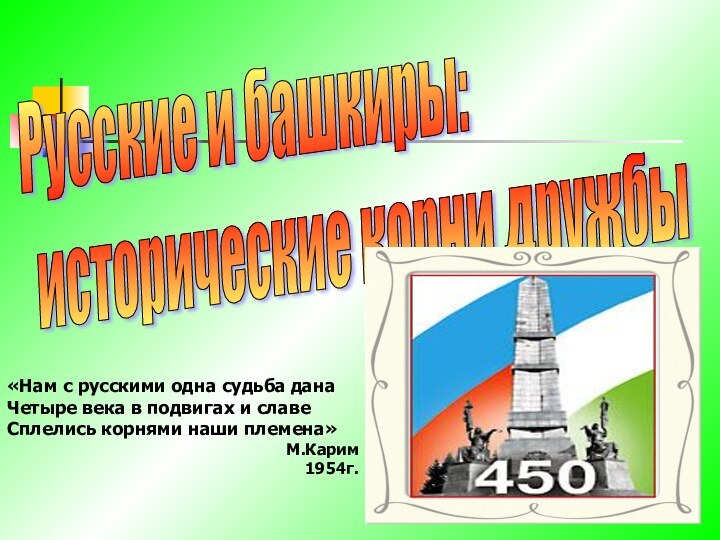 Русские и башкиры:  исторические корни дружбы«Нам с русскими одна судьба данаЧетыре