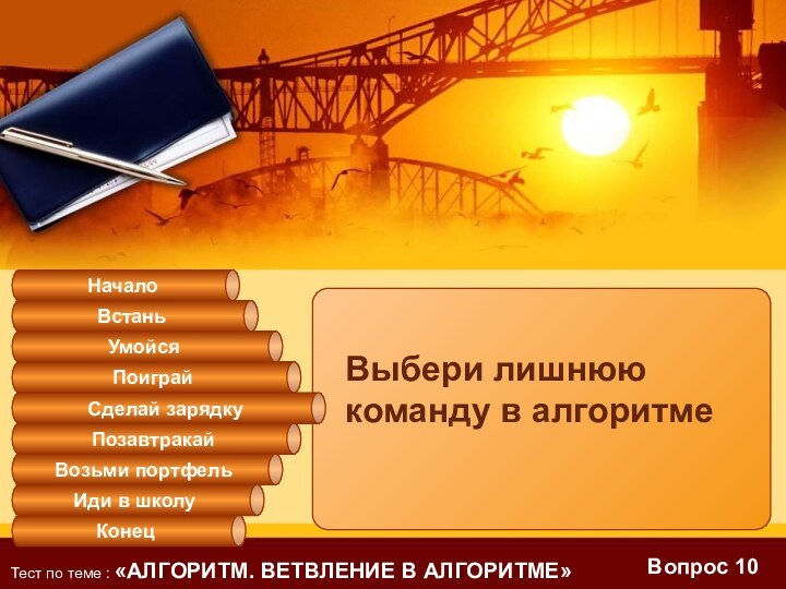 Вопрос 10Тест по теме : «АЛГОРИТМ. ВЕТВЛЕНИЕ В АЛГОРИТМЕ»Выбери лишнюю команду