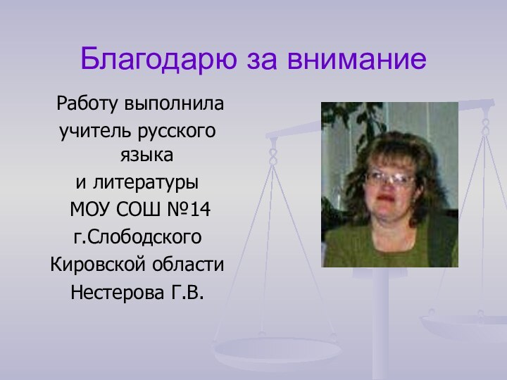 Благодарю за внимание Работу выполнила учитель русского языка и литературы МОУ СОШ №14г.Слободского Кировской областиНестерова Г.В.