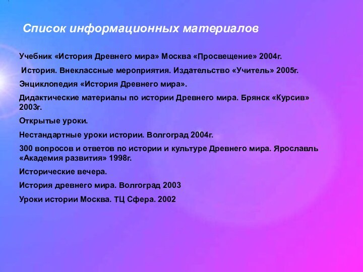 Список информационных материаловУчебник «История Древнего мира» Москва «Просвещение» 2004г. История. Внеклассные мероприятия.