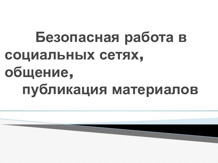 Безопасная работа в   социальных сетях, общение,