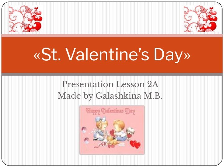 Presentation Lesson 2AMade by Galashkina M.B.«St. Valentine’s Day»