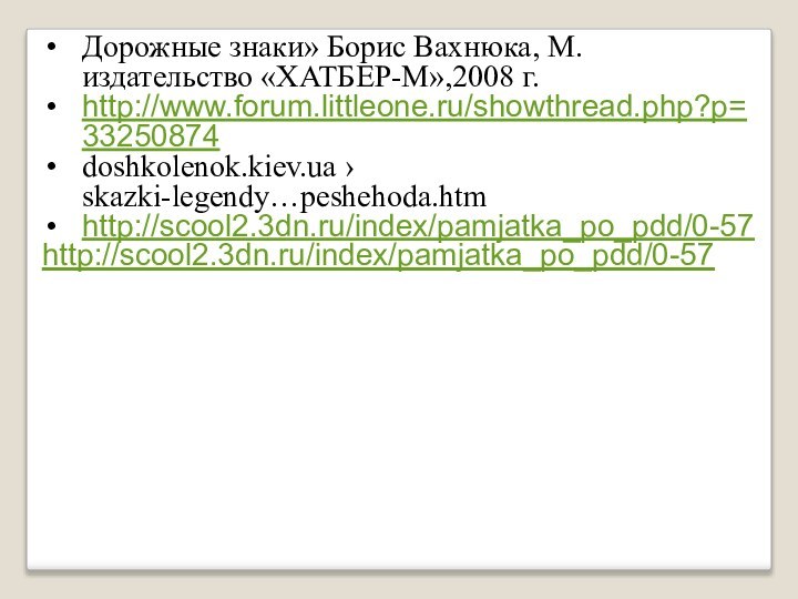 Дорожные знаки» Борис Вахнюка, М. издательство «ХАТБЕР-М»,2008 г.http://www.forum.littleone.ru/showthread.php?p=33250874doshkolenok.kiev.ua › skazki-legendy…peshehoda.htm http://scool2.3dn.ru/index/pamjatka_po_pdd/0-57http://scool2.3dn.ru/index/pamjatka_po_pdd/0-57