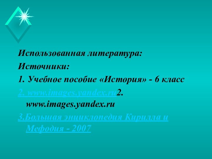 Использованная литература: Источники: 1. Учебное пособие «История» - 6 класс2. www.images.yandex.ru2. www.images.yandex.ru