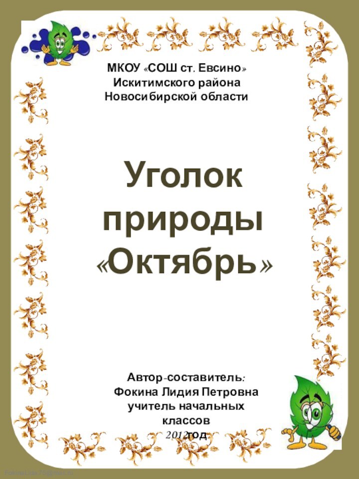 МКОУ «СОШ ст. Евсино»Искитимского районаНовосибирской областиУголок природы «Октябрь»Автор-составитель:Фокина Лидия Петровнаучитель начальных классов2012год