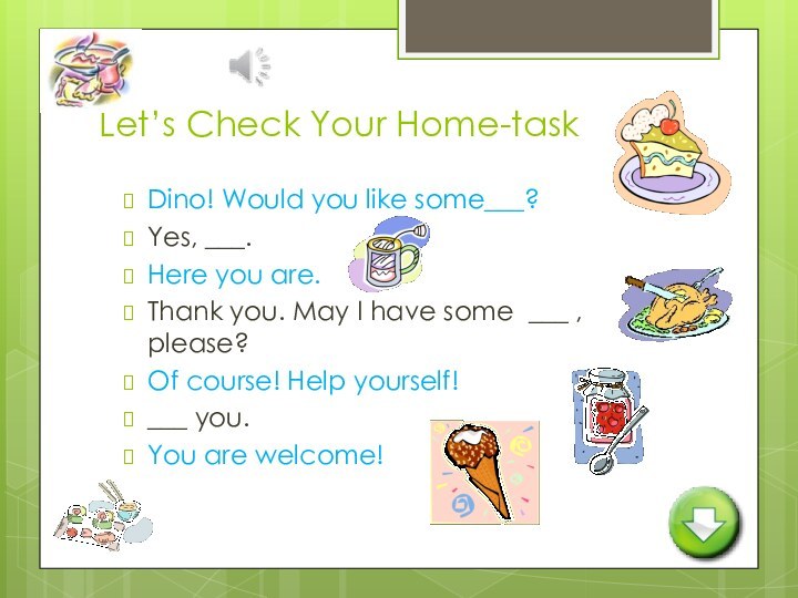 Let’s Check Your Home-taskDino! Would you like some___?Yes, ___.Here you are.Thank you.