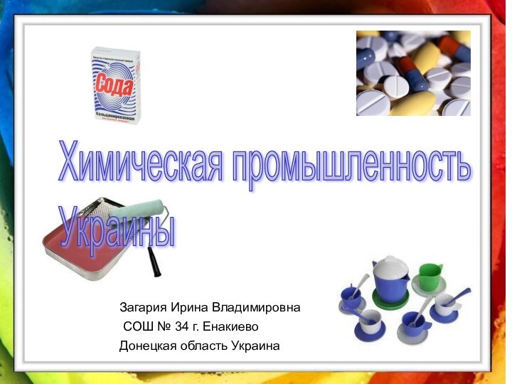 Загария Ирина Владимировна СОШ № 34 г. Енакиево Донецкая область УкраинаХимическая промышленность