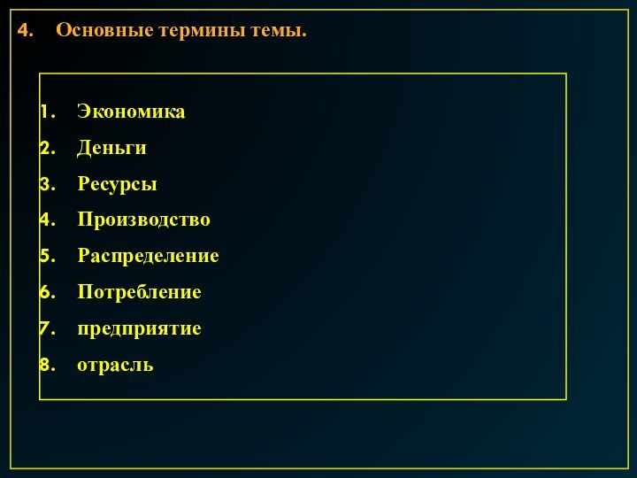 Основные термины темы.ЭкономикаДеньги РесурсыПроизводствоРаспределениеПотребление предприятие отрасль