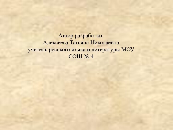 Автор разработки:Алексеева Татьяна Николаевнаучитель русского языка и литературы МОУ СОШ № 4