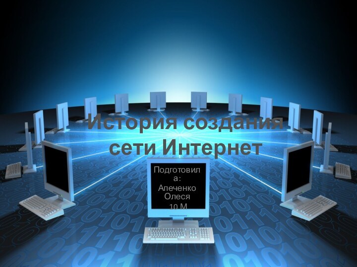 История создания сети ИнтернетПодготовила: Апеченко Олеся 10 М