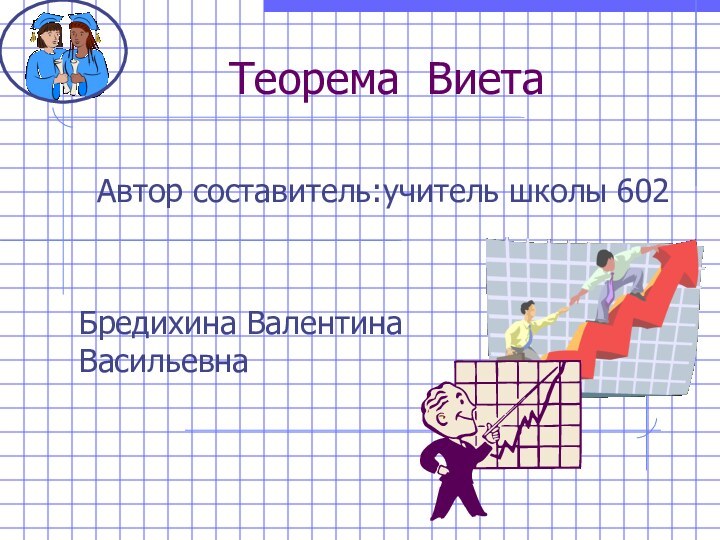 Теорема ВиетаБредихина Валентина ВасильевнаАвтор составитель:учитель школы 602