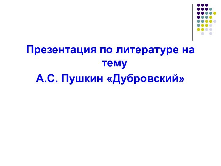 Презентация по литературе на темуА.С. Пушкин «Дубровский»