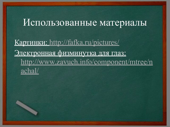 Использованные материалыКартинки: http://fafka.ru/pictures/Электронная физминутка для глаз: http://www.zavuch.info/component/mtree/nachal/