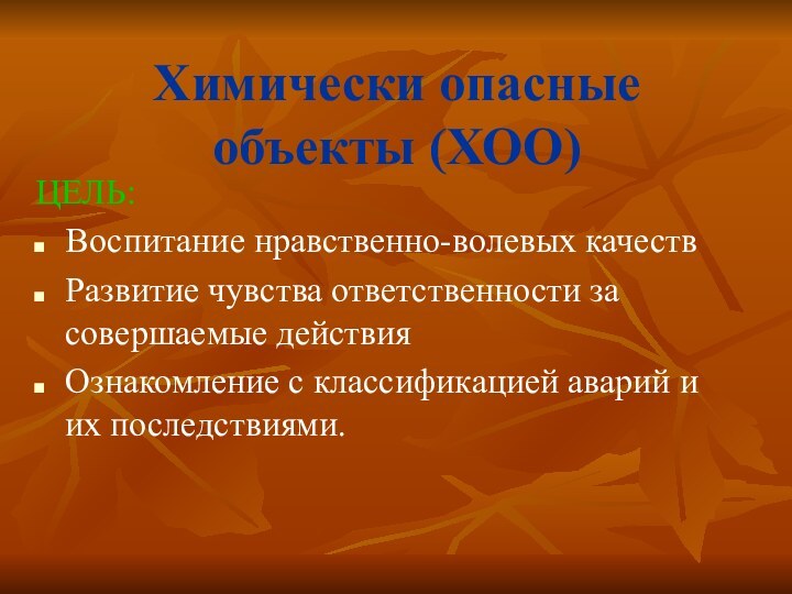 Химически опасные объекты (ХОО)ЦЕЛЬ:Воспитание нравственно-волевых качествРазвитие чувства ответственности за совершаемые действияОзнакомление с