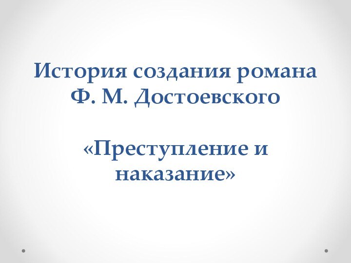 История создания романа  Ф. М. Достоевского