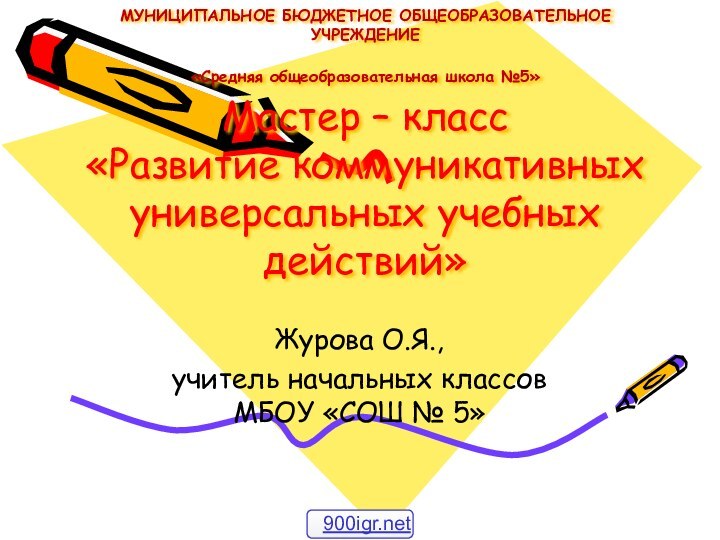 МУНИЦИПАЛЬНОЕ БЮДЖЕТНОЕ ОБЩЕОБРАЗОВАТЕЛЬНОЕ УЧРЕЖДЕНИЕ «Средняя общеобразовательная школа №5»  Мастер – класс