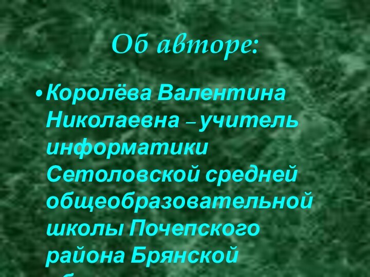 Об авторе:Королёва Валентина Николаевна – учитель информатики Сетоловской средней общеобразовательной школы Почепского района Брянской области