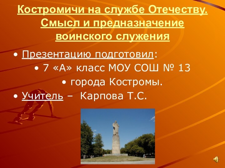 Костромичи на службе Отечеству. Смысл и предназначение воинского служенияПрезентацию подготовил:7 «А» класс