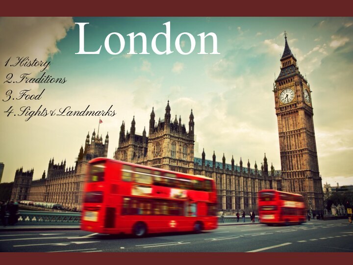 London1.History2.Traditions3.Food4.Sights&Landmarks