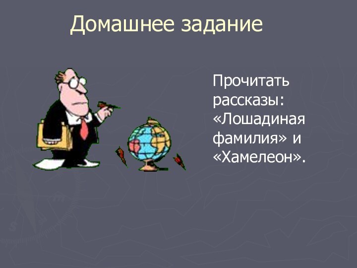 Домашнее заданиеПрочитать рассказы: «Лошадиная фамилия» и «Хамелеон».