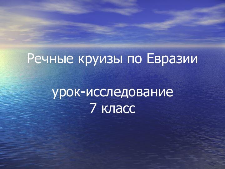 Речные круизы по Евразии  урок-исследование 7 класс