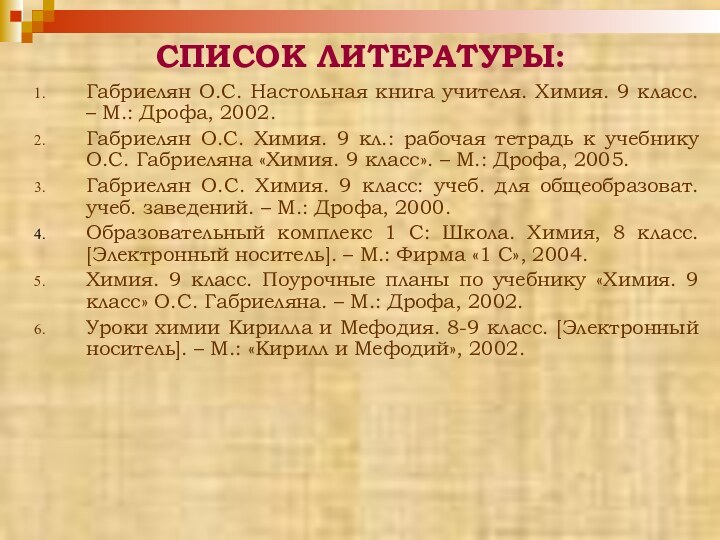 СПИСОК ЛИТЕРАТУРЫ:Габриелян О.С. Настольная книга учителя. Химия. 9 класс. – М.: Дрофа,