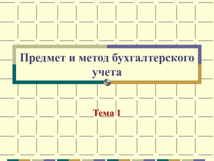 Предмет и метод бухгалтерского учетаТема 1