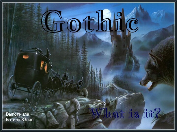 GothicWhat is it?Выполнила Батина Юлия