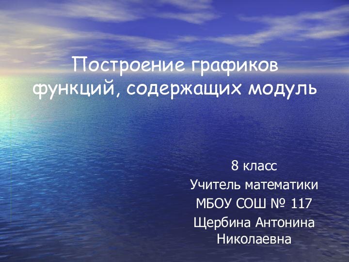 Построение графиков функций, содержащих модуль8 классУчитель математикиМБОУ СОШ № 117Щербина Антонина Николаевна