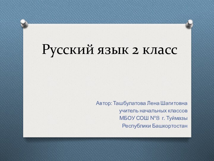 Русский язык 2 класс  Автор: Ташбулатова Лена Шагитовнаучитель начальных классов МБОУ