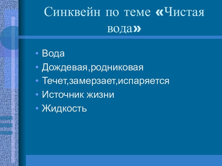 Синквейн по теме «Чистая вода»ВодаДождевая,родниковаяТечет,замерзает,испаряетсяИсточник жизниЖидкость