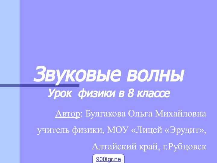 Звуковые волныУрок физики в 8 классеАвтор: Булгакова Ольга Михайловнаучитель физики, МОУ «Лицей «Эрудит», Алтайский край, г.Рубцовск