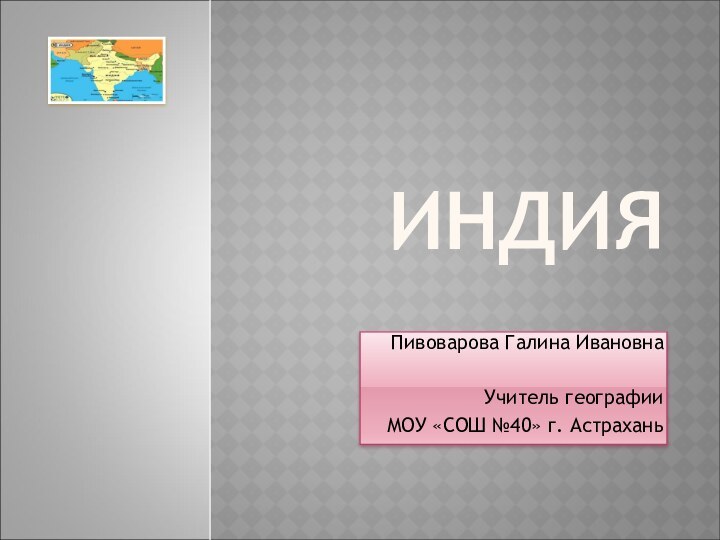 ИНДИЯПивоварова Галина Ивановна			Учитель географииМОУ «СОШ №40» г. Астрахань