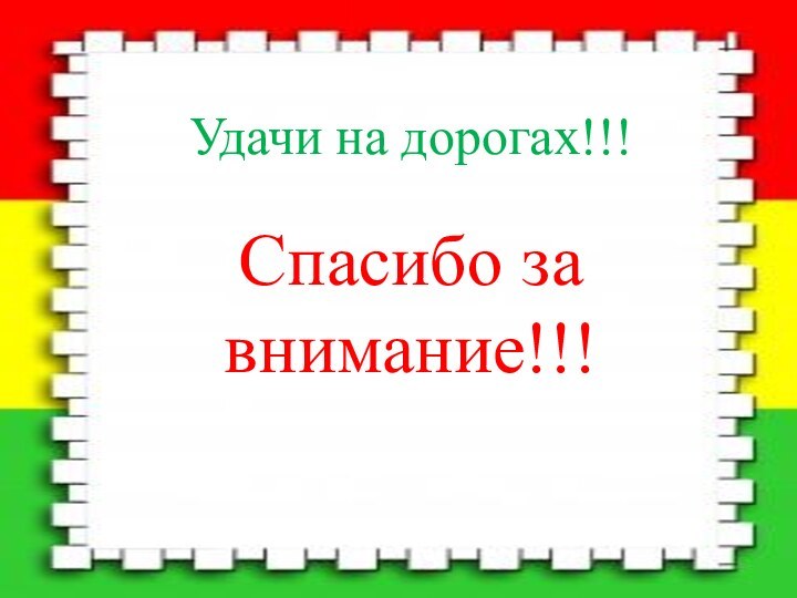 Удачи на дорогах!!!Спасибо за внимание!!!