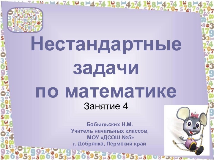 Нестандартные задачи по математикеЗанятие 4Бобыльских Н.М. Учитель начальных классов, МОУ «ДСОШ №5»г. Добрянка, Пермский край