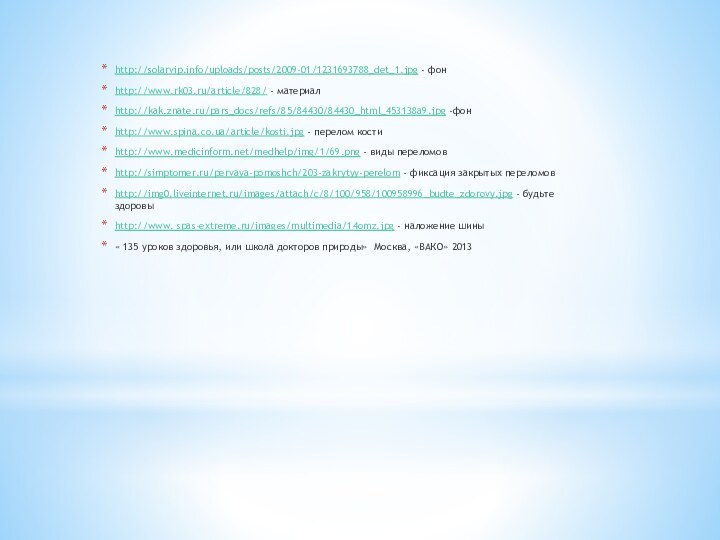 http://solarvip.info/uploads/posts/2009-01/1231693788_det_1.jpg - фонhttp://www.rk03.ru/article/828/ - материалhttp://kak.znate.ru/pars_docs/refs/85/84430/84430_html_453138a9.jpg -фонhttp://www.spina.co.ua/article/kosti.jpg - перелом костиhttp://www.medicinform.net/medhelp/img/1/69.png - виды переломовhttp://simptomer.ru/pervaya-pomoshch/203-zakrytyy-perelom