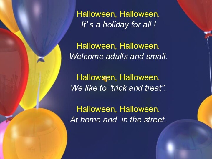 Halloween, Halloween.It’ s a holiday for all !Halloween, Halloween.Welcome adults and small.Halloween,