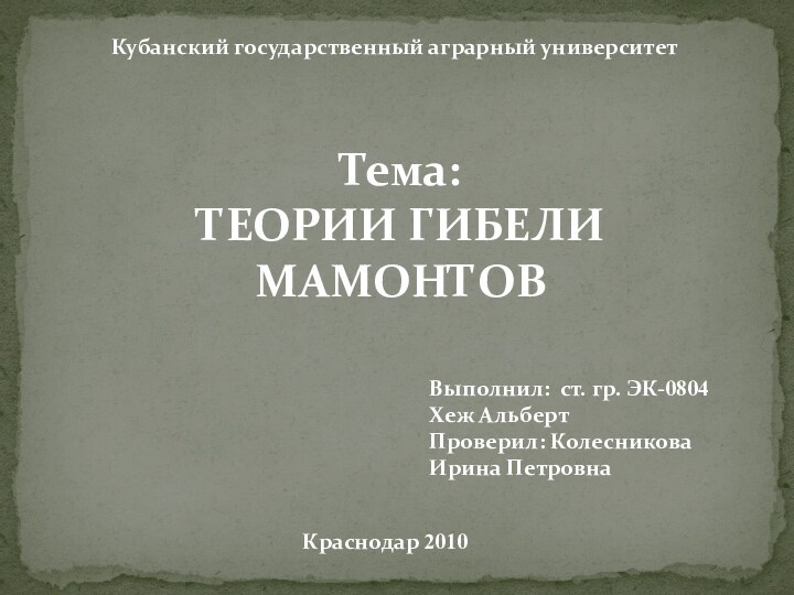 Тема: ТЕОРИИ ГИБЕЛИ МАМОНТОВКубанский государственный аграрный университетВыполнил: ст. гр. ЭК-0804Хеж АльбертПроверил: Колесникова Ирина ПетровнаКраснодар 2010