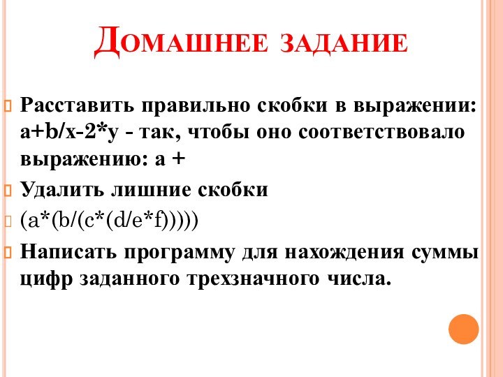 Домашнее заданиеРасставить правильно скобки в выражении: а+b/х-2*у - так, чтобы оно соответствовало