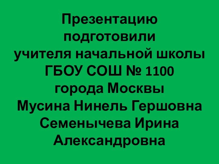 Презентацию подготовили  учителя начальной школы ГБОУ СОШ