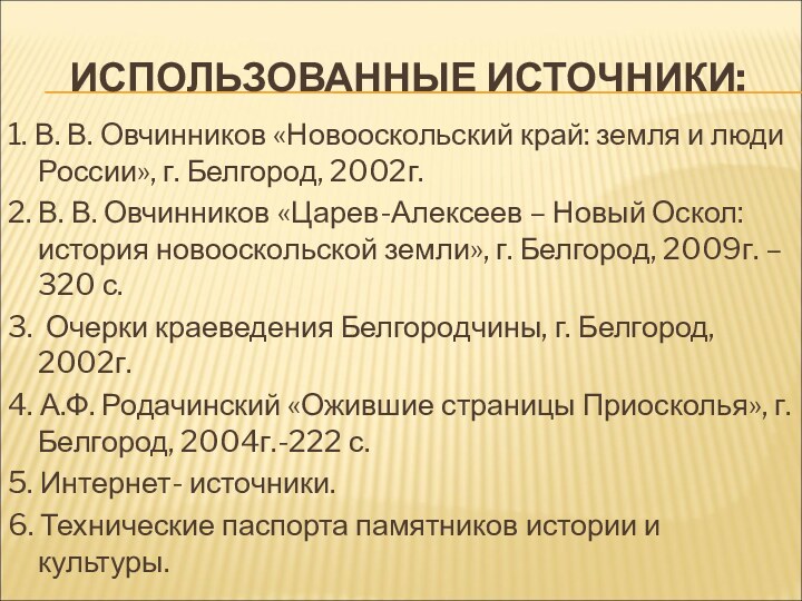 ИСПОЛЬЗОВАННЫЕ ИСТОЧНИКИ:1. В. В. Овчинников «Новооскольский край: земля и люди России», г.