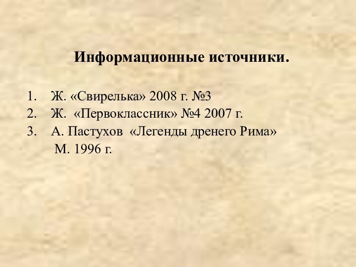 Информационные источники.Ж. «Свирелька» 2008 г. №3Ж. «Первоклассник» №4 2007 г.А. Пастухов