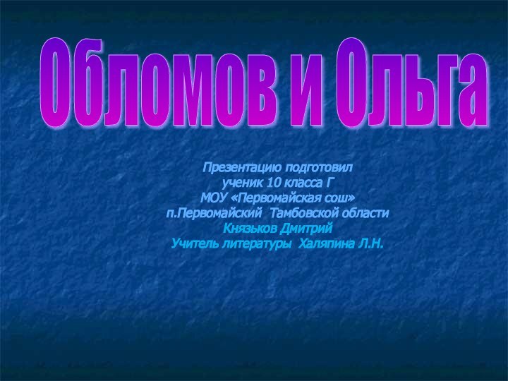 Обломов и Ольга Презентацию подготовилученик 10 класса ГМОУ «Первомайская сош»п.Первомайский Тамбовской областиКнязьков