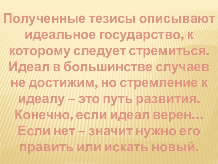 Полученные тезисы описывают идеальное государство, к которому следует стремиться. Идеал в большинстве