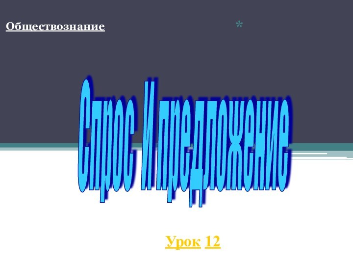 Обществознание*Урок 12Спрос И предложение