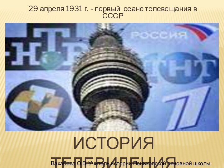 История телевидения29 апреля 1931 г. - первый сеанс телевещания в СССРВахабова О.В.