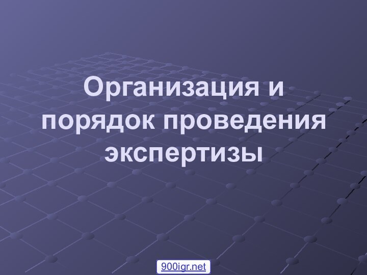 Организация и порядок проведения экспертизы