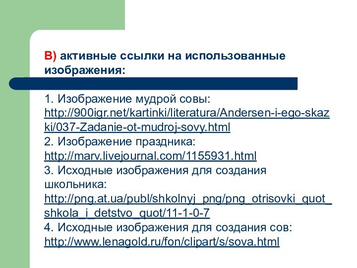 В) активные ссылки на использованные изображения:1. Изображение мудрой совы:http:///kartinki/literatura/Andersen-i-ego-skazki/037-Zadanie-ot-mudroj-sovy.html2. Изображение праздника:http://marv.livejournal.com/1155931.html3. Исходные