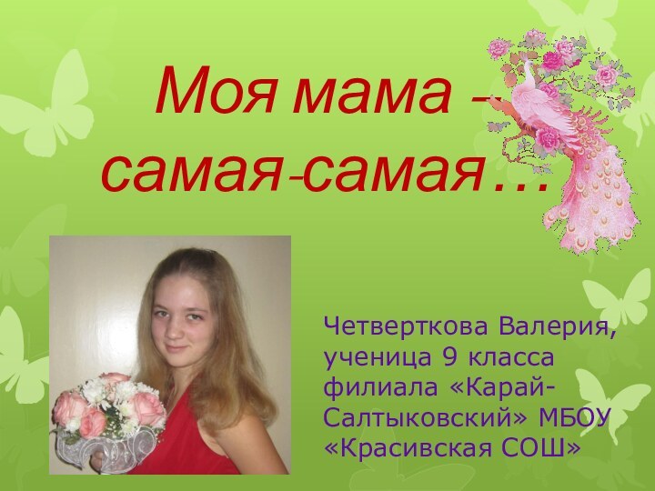Моя мама – самая-самая…Четверткова Валерия, ученица 9 класса филиала «Карай-Салтыковский» МБОУ «Красивская СОШ»