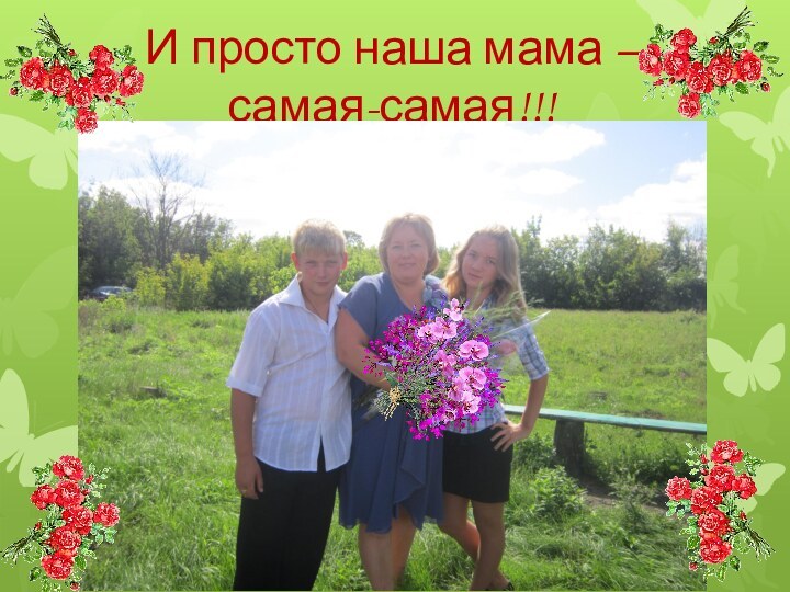 И просто наша мама –  самая-самая!!!